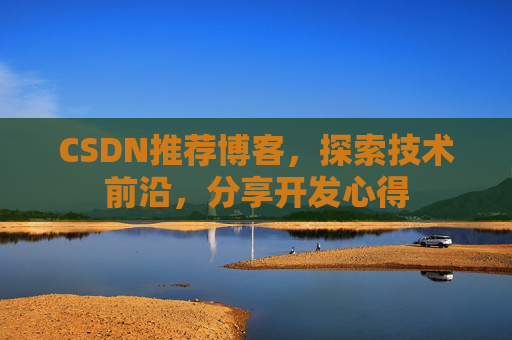 CSDN推荐博客，探索技术前沿，分享开发心得