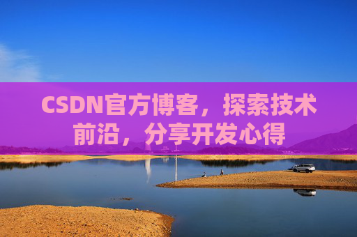 CSDN官方博客，探索技术前沿，分享开发心得
